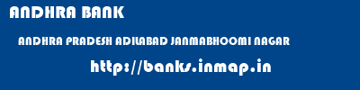 ANDHRA BANK  ANDHRA PRADESH ADILABAD JANMABHOOMI NAGAR   banks information 